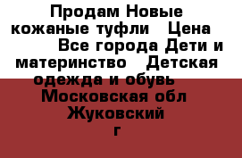 Продам Новые кожаные туфли › Цена ­ 1 500 - Все города Дети и материнство » Детская одежда и обувь   . Московская обл.,Жуковский г.